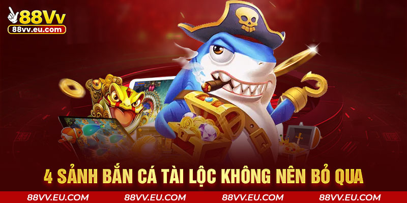 4 sảnh bắn cá tài lộc không nên bỏ qua 