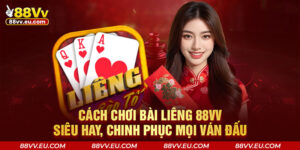 Cách Chơi Bài Liêng 88VV Siêu Hay, Chinh Phục Mọi Ván Đấu
