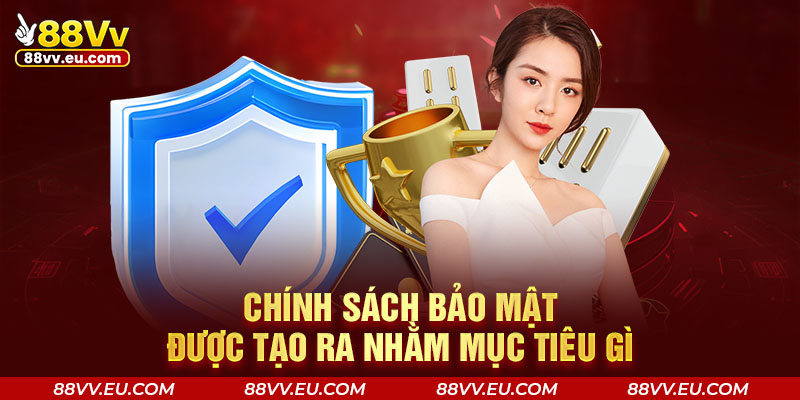 Chính sách bảo mật được tạo ra nhằm mục tiêu gì