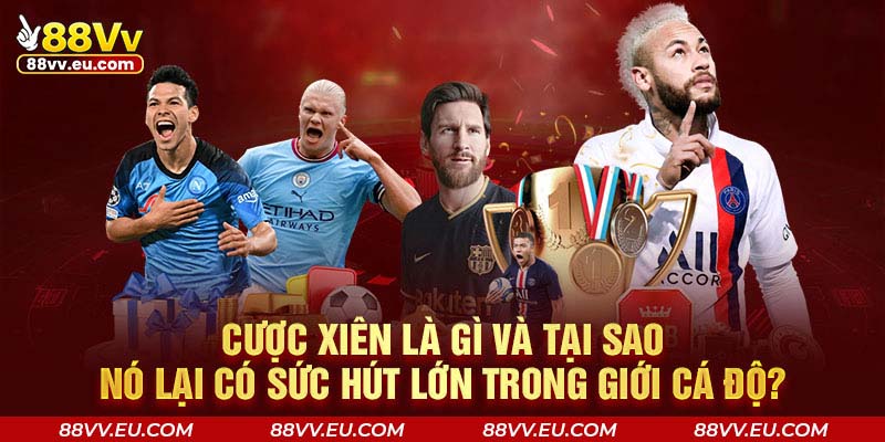 Cược xiên là gì và tại sao nó lại có sức hút lớn trong giới cá độ?