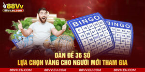 Dàn Đề 36 Số - Lựa Chọn Vàng Cho Người Mới Tham Gia