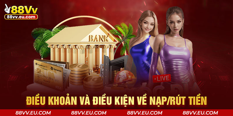 Điều khoản và điều kiện về nạp/rút tiền