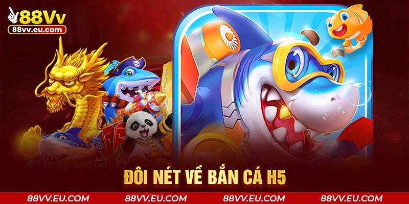 Đôi nét về bắn cá H5