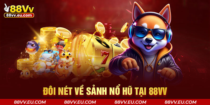 Đôi nét về sảnh nổ hũ tại 88VV