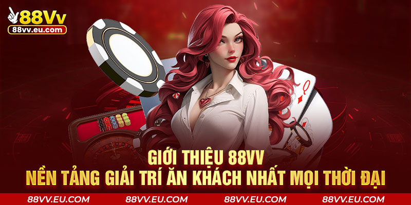 Giới thiệu 88VV - Nền tảng giải trí ăn khách nhất mọi thời đại