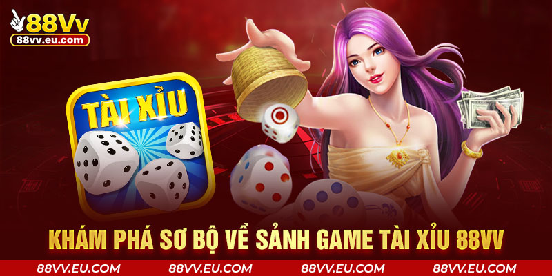 Khám phá sơ bộ về sảnh game tài xỉu 88VV