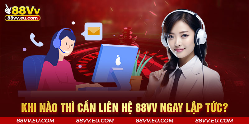 Khi nào thì cần liên hệ 88VV ngay lập tức?