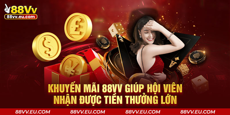 Khuyến mãi 88VV giúp hội viên nhận được tiền thưởng lớn
