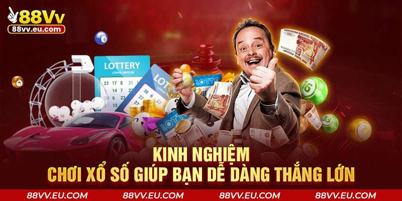 Kinh nghiệm chơi xổ số giúp bạn dễ dàng thắng lớn