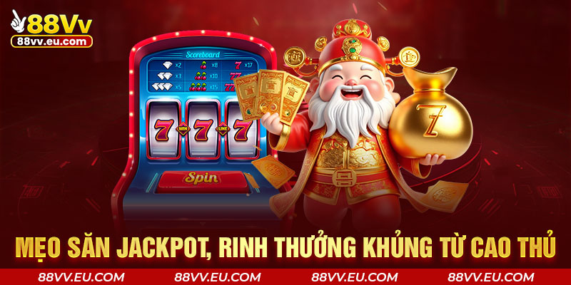 Mẹo săn jackpot, rinh thưởng khủng từ cao thủ