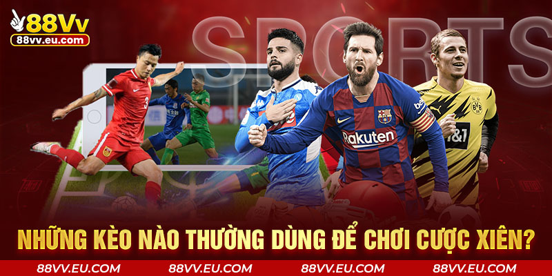 Những kèo nào thường dùng để chơi cược xiên?