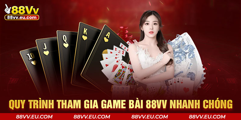 Quy trình tham gia game bài 88vv ở các nhà cung cấp uy tín