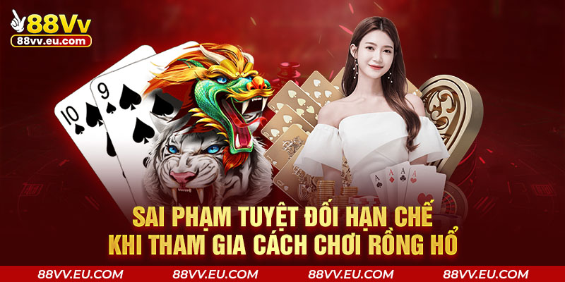 Sai phạm tuyệt đối hạn chế khi tham gia cách chơi Rồng Hổ