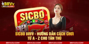 Sicbo 88VV - Hướng Dẫn Cách Chơi Từ A - Z Cho Tân Thủ