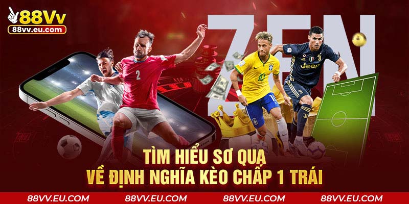 Tìm hiểu sơ qua về định nghĩa kèo chấp 1 trái