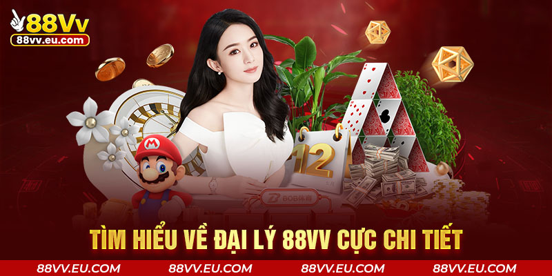 Tìm hiểu về đại lý 88VV cực chi tiết