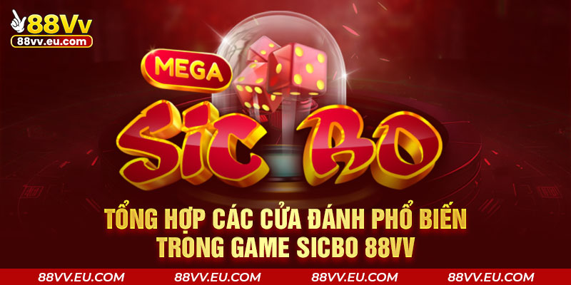 Tổng hợp các cửa đánh phổ biến trong game Sicbo 88VV